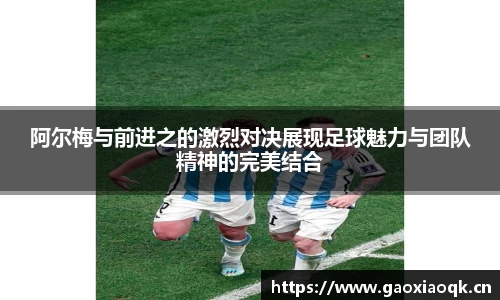 阿尔梅与前进之的激烈对决展现足球魅力与团队精神的完美结合