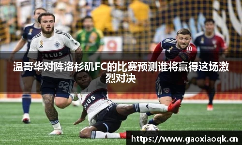 温哥华对阵洛杉矶FC的比赛预测谁将赢得这场激烈对决
