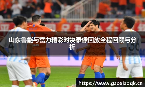 山东鲁能与富力精彩对决录像回放全程回顾与分析