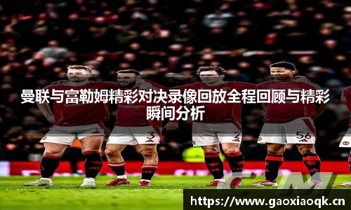 曼联与富勒姆精彩对决录像回放全程回顾与精彩瞬间分析