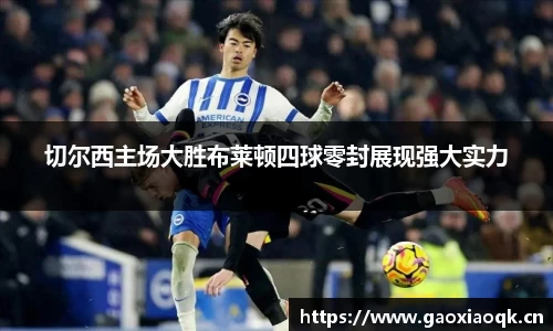 切尔西主场大胜布莱顿四球零封展现强大实力