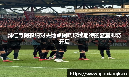 拜仁与阿森纳对决地点揭晓球迷期待的盛宴即将开启