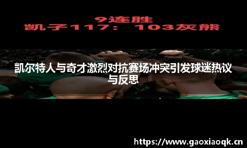 凯尔特人与奇才激烈对抗赛场冲突引发球迷热议与反思