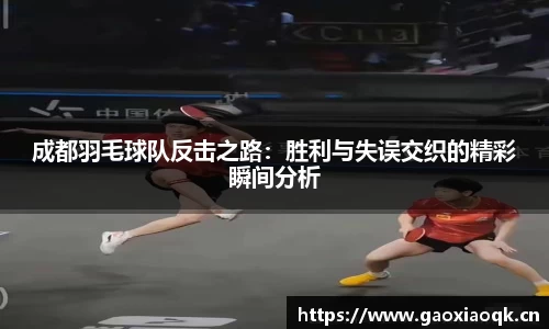 成都羽毛球队反击之路：胜利与失误交织的精彩瞬间分析