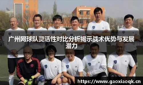 广州网球队灵活性对比分析揭示战术优势与发展潜力